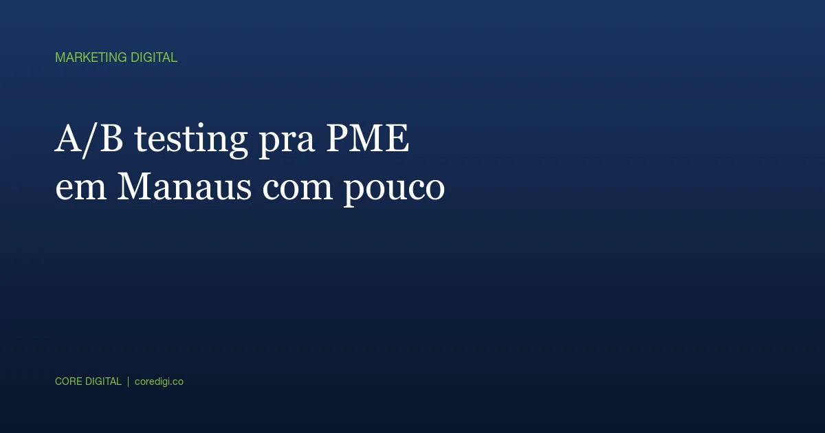 A/B testing pra PME em Manaus: como fazer com pouco