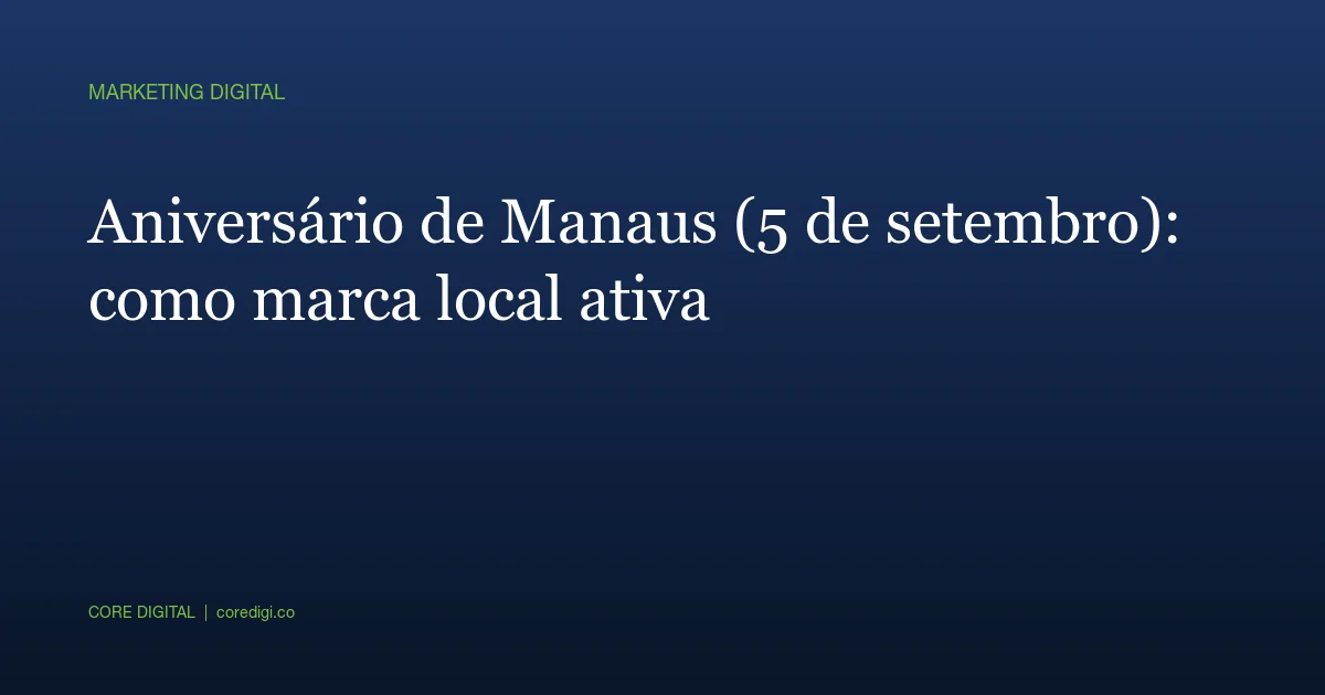 Aniversário de Manaus (5 de setembro): como marca local ativa