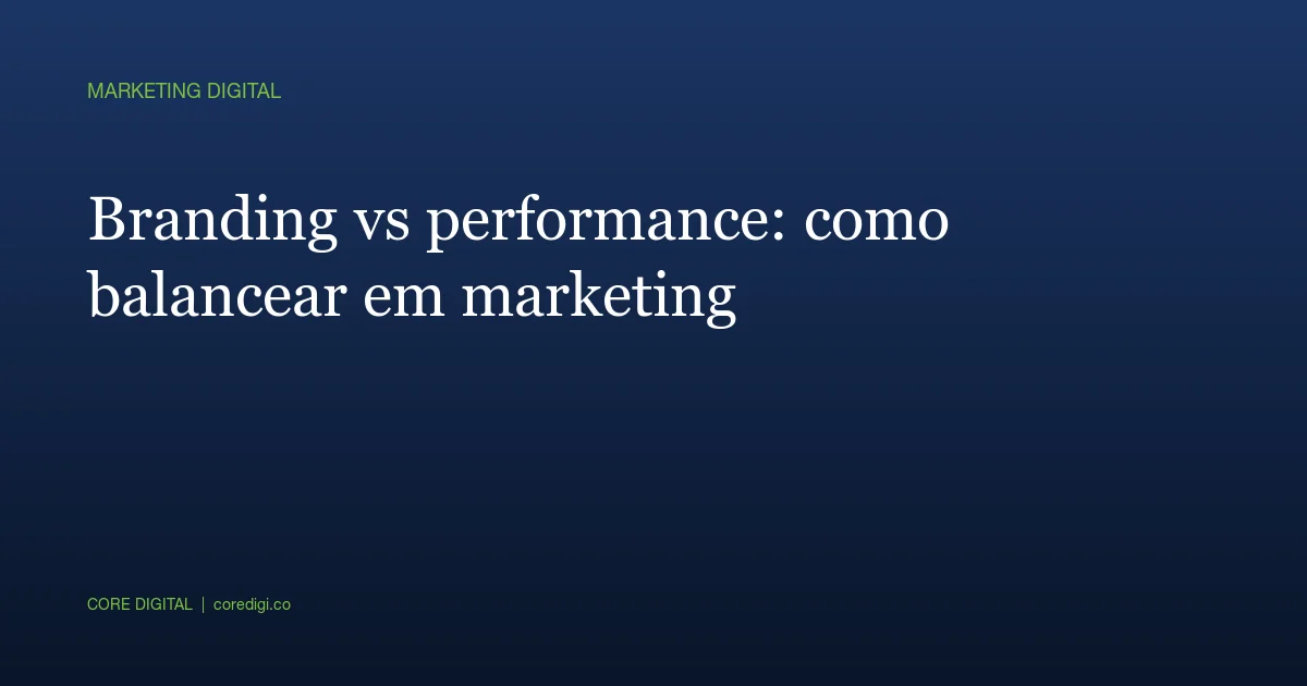 Branding vs performance: como balancear em marketing digital