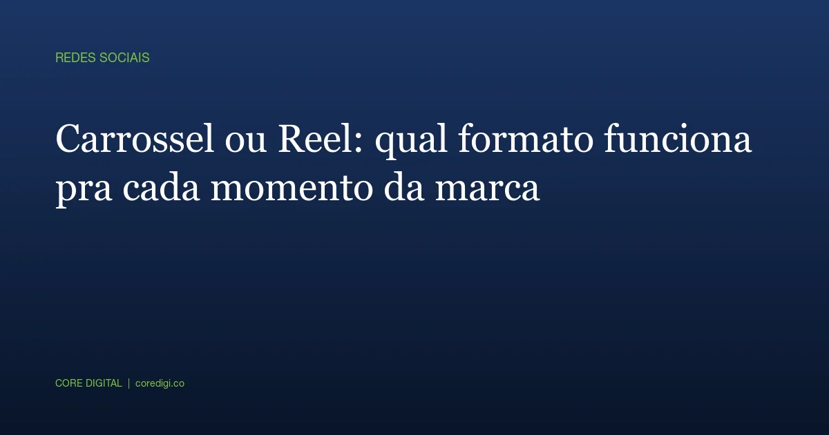 Carrossel ou Reel: qual formato funciona pra cada momento da marca