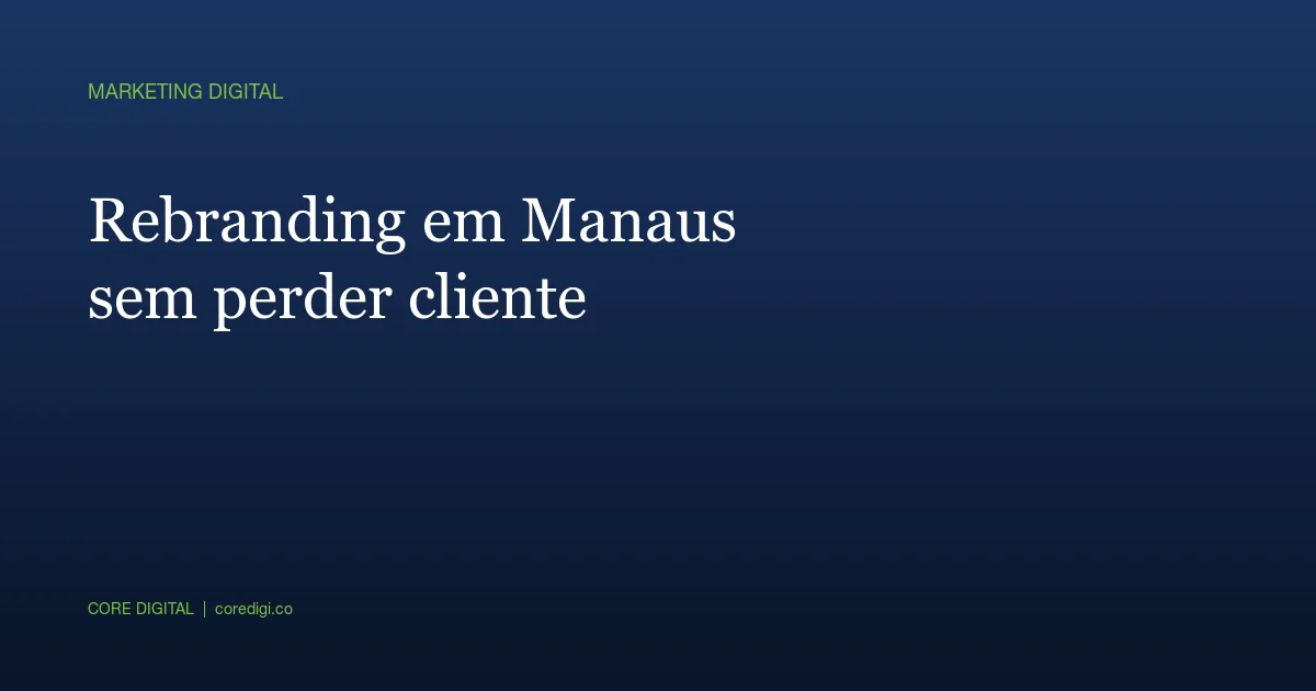 Como rebrandear em Manaus sem perder cliente da base