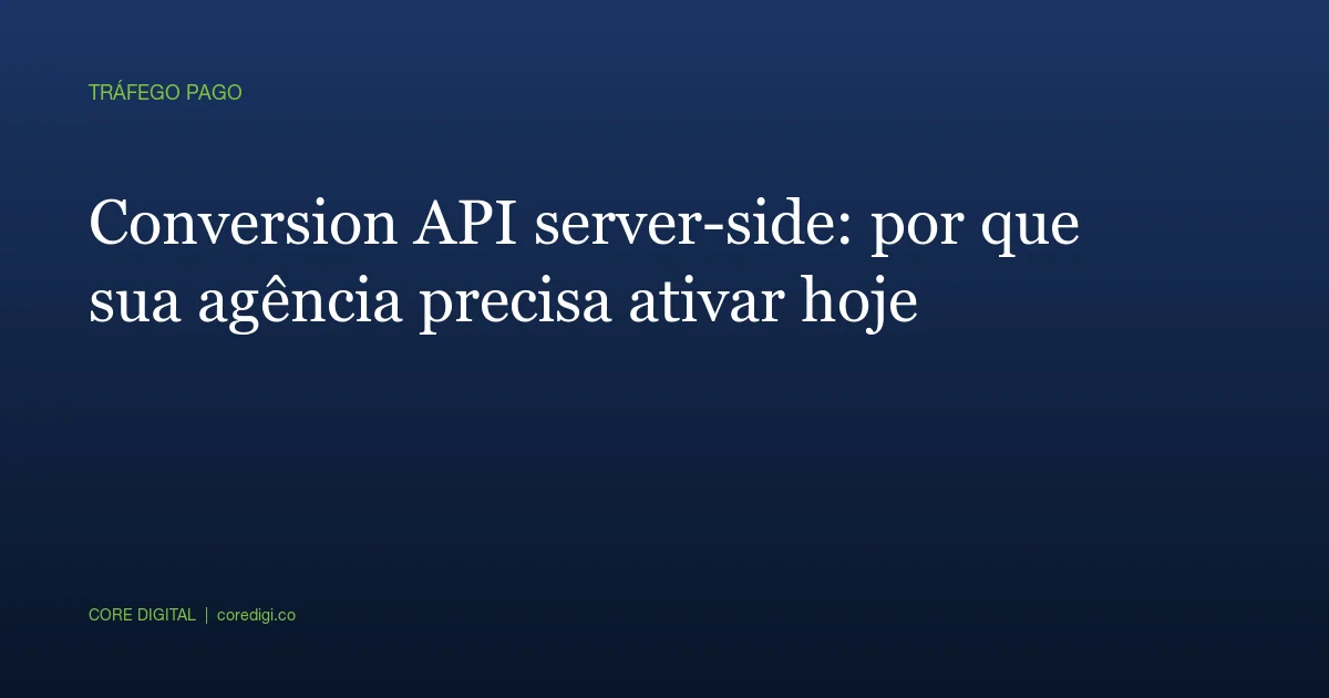 Conversion API server-side: por que sua agência precisa ativar hoje