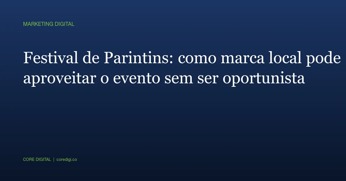 Festival de Parintins: como marca local pode aproveitar o evento sem ser oportunista