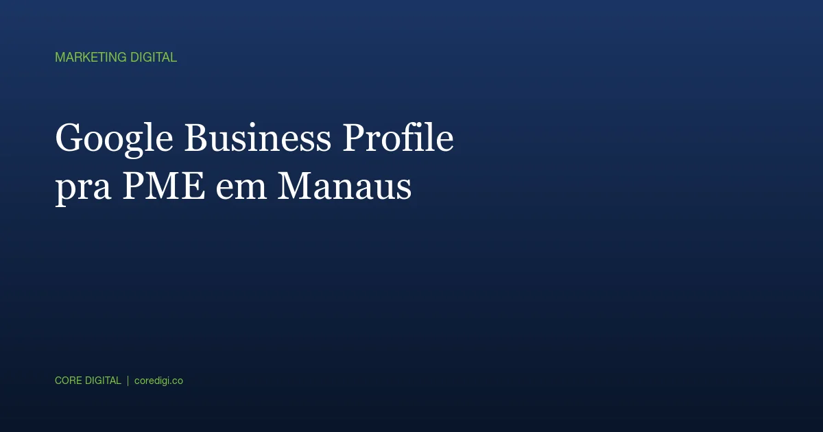 Google Business Profile pra PME em Manaus: o que funciona