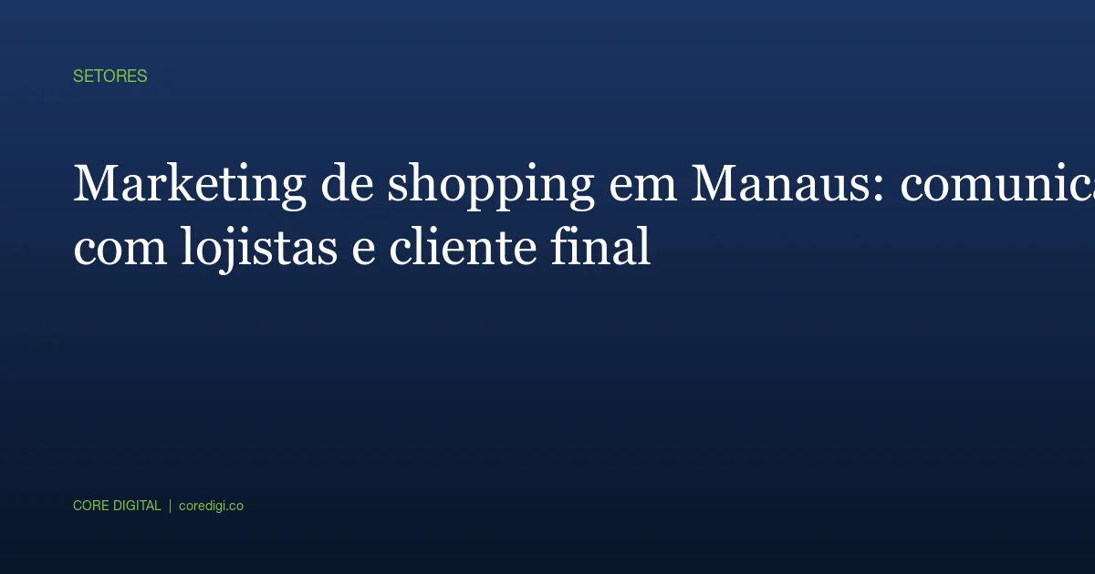 Marketing de shopping em Manaus: comunicação com lojistas e cliente final