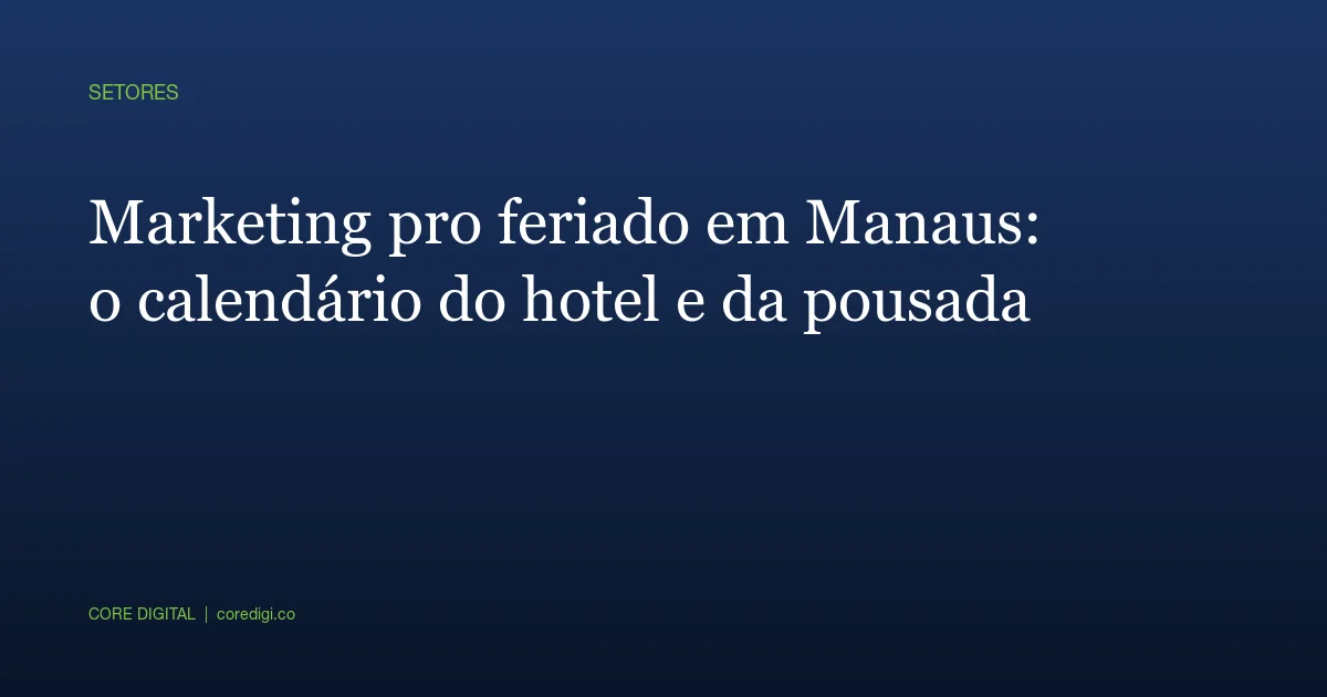 Marketing pro feriado em Manaus: o calendário do hotel e da pousada