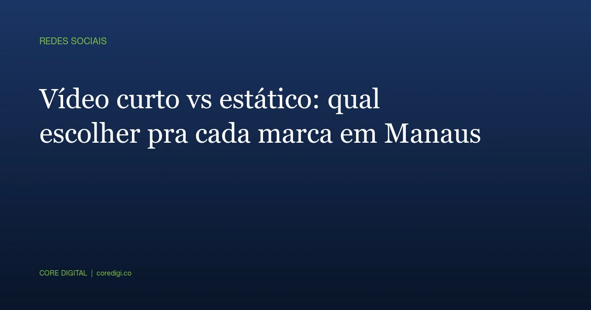 Vídeo curto vs estático: qual escolher pra cada marca em Manaus
