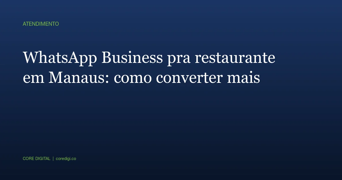 WhatsApp Business pra restaurante em Manaus: como converter mais